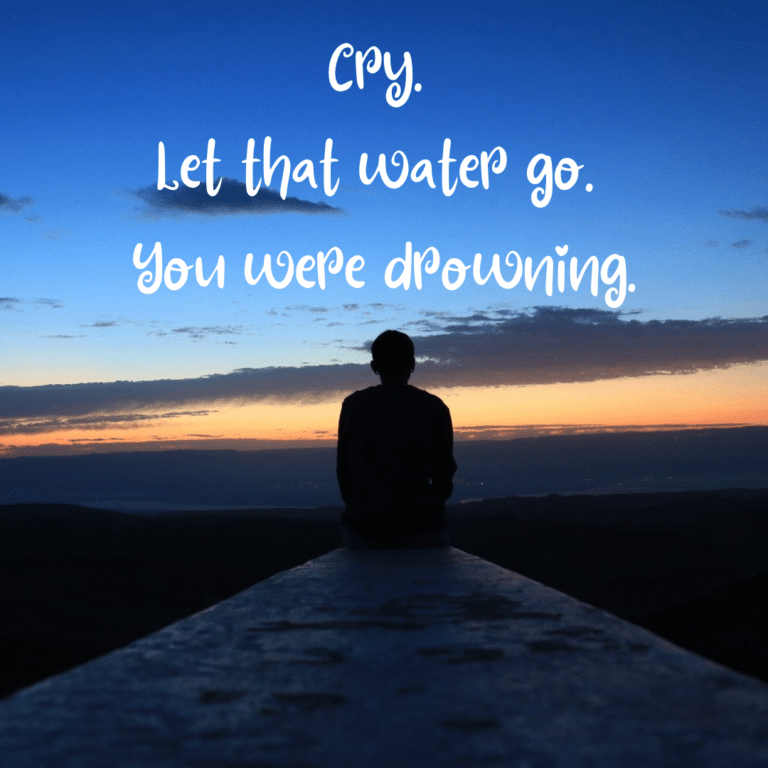 Read more about the article Cry. Let that water go. You were drowning.