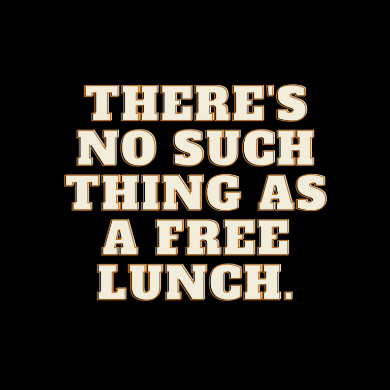 Read more about the article There’s no such thing as a free lunch.
