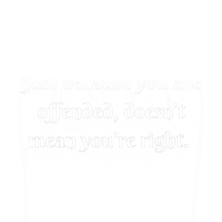 Read more about the article Just because you are offended, doesn’t mean you’re right.