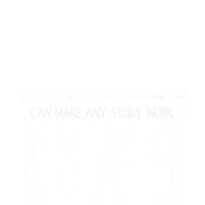Read more about the article If you’re committed enough, you can make any story work.
