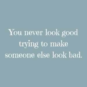 Read more about the article You never look good trying to make someone else look bad.