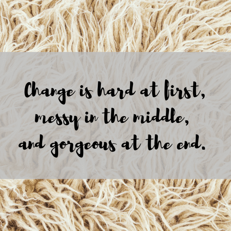 Read more about the article Change is hard at first, messy in the middle, and gorgeous at the end.
