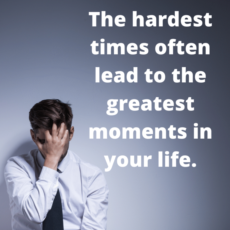 Read more about the article The hardest times often lead to the greatest moments in your life.