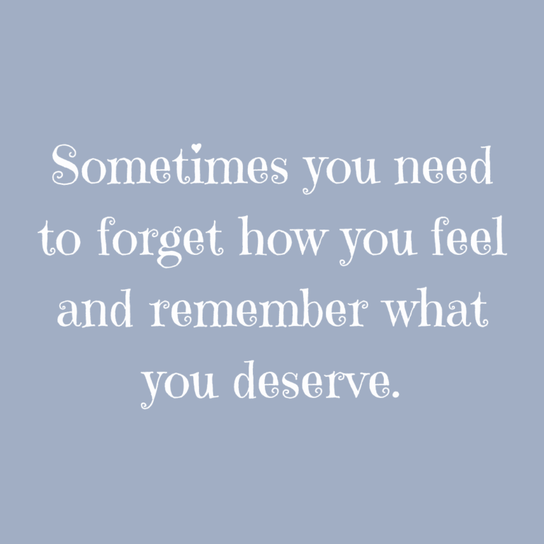 Read more about the article Sometimes you need to forget how you feel and remember what you deserve.