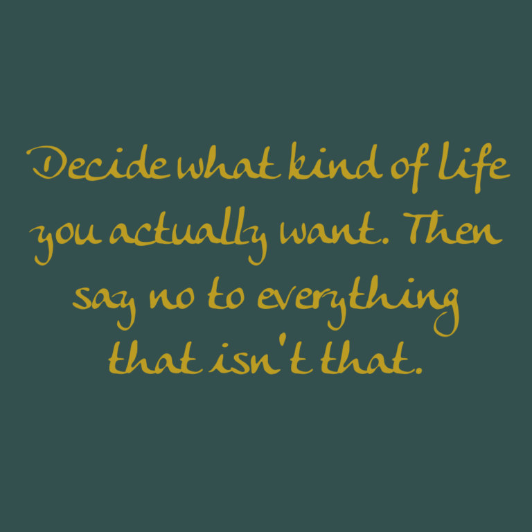 Read more about the article Decide what kind of life you actually want. Then say no to everything that isn’t that.