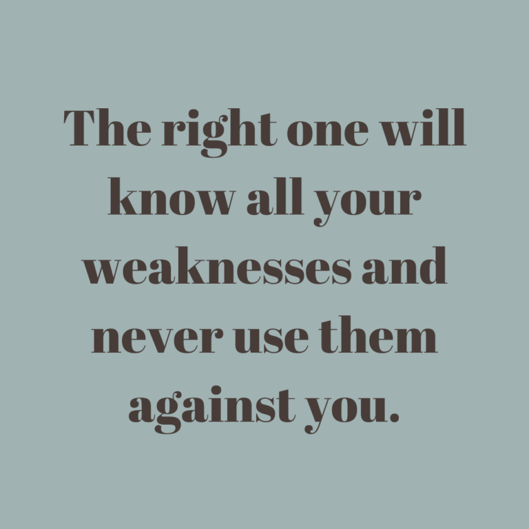 Read more about the article The right one will know all your weaknesses and never use them against you.