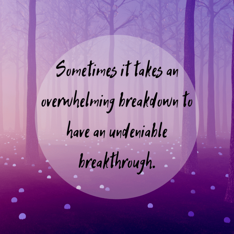 Read more about the article Sometimes it takes an overwhelming breakdown to have an undeniable breakthrough.