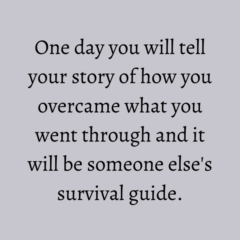 Read more about the article One day you will tell your story of how you overcame what you went through and it will be someone else’s survival guide.