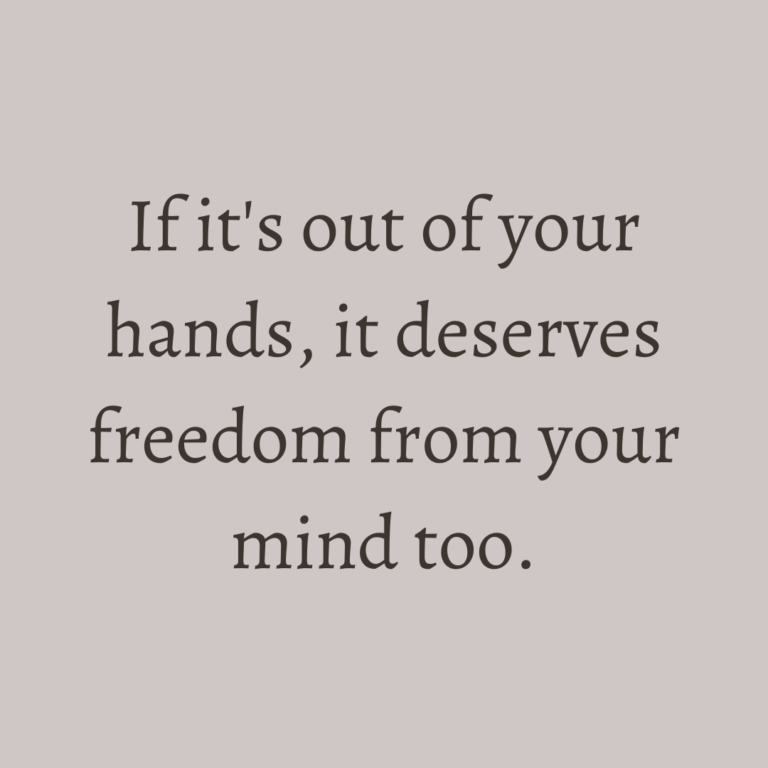 Read more about the article If it’s out of your hands, it deserves freedom from your mind too.
