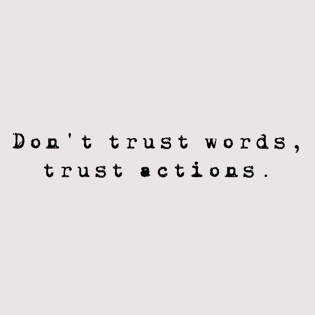 You are currently viewing Don’t trust words, trust actions.