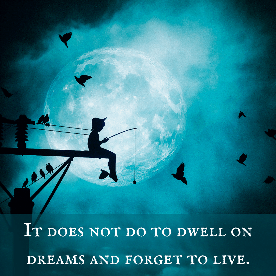 You are currently viewing It does not do to dwell on dreams and forget to live.