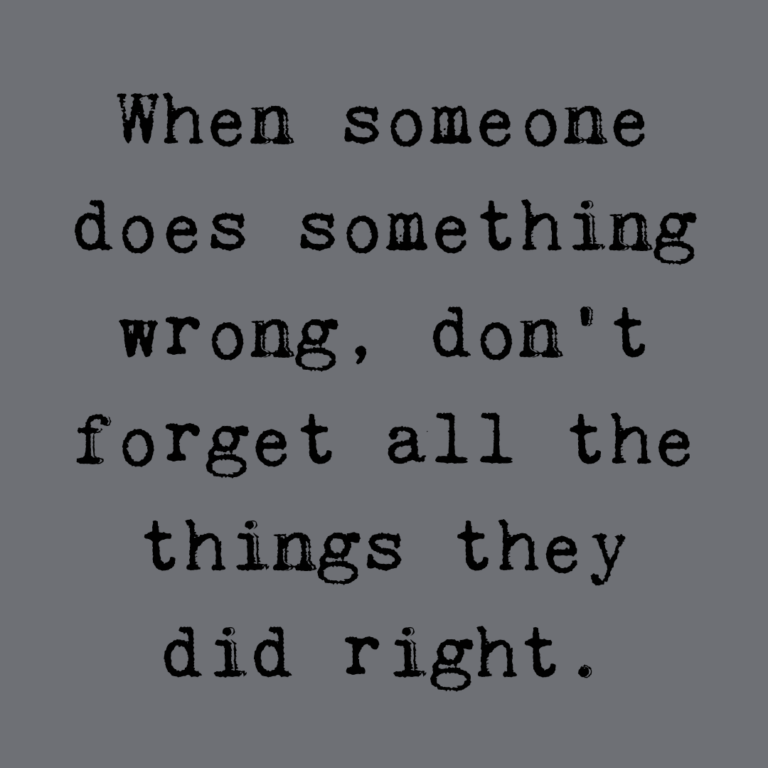Read more about the article When someone does something wrong, don’t forget all the things they did right.