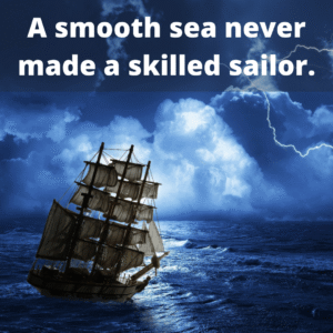 Read more about the article A smooth sea never made a skilled sailor.