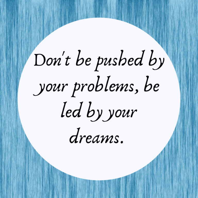 Read more about the article Don’t be pushed by your problems, be led by your dreams.