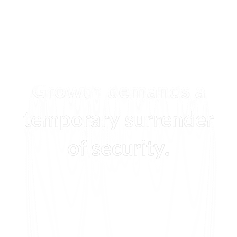 Read more about the article Growth demands a temporary surrender of security.