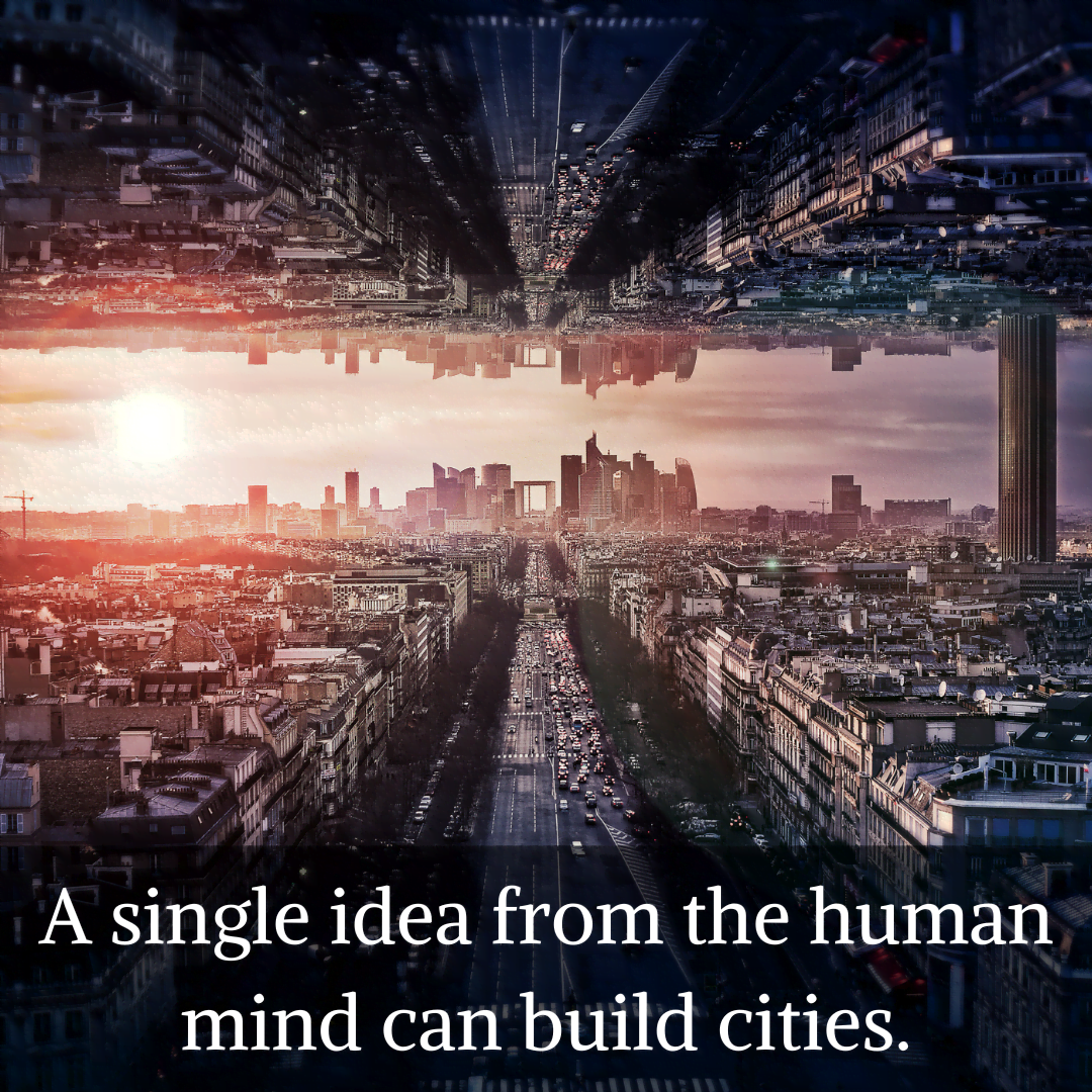 You are currently viewing A single idea from the human mind can build cities.