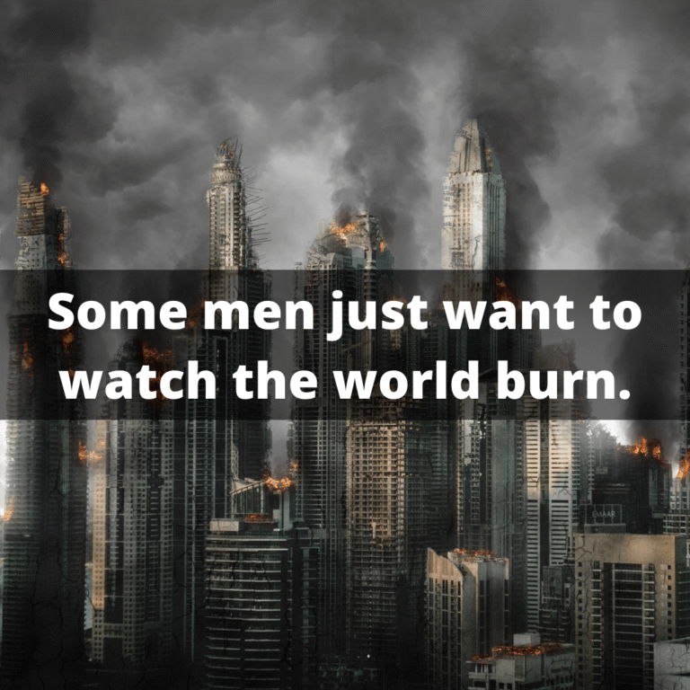 Read more about the article Some men just want to watch the world burn.