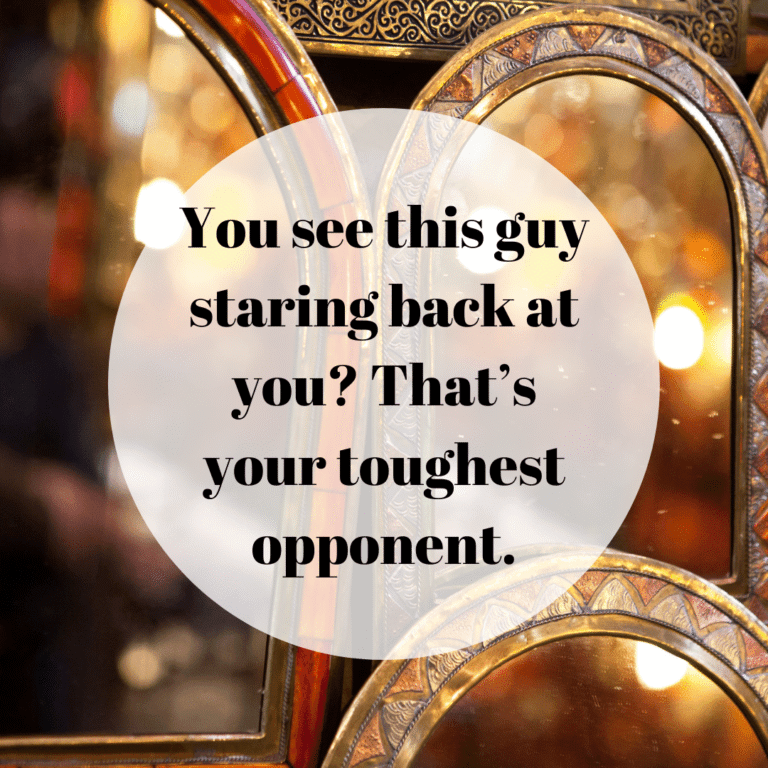 Read more about the article You see this guy staring back at you? That’s your toughest opponent.