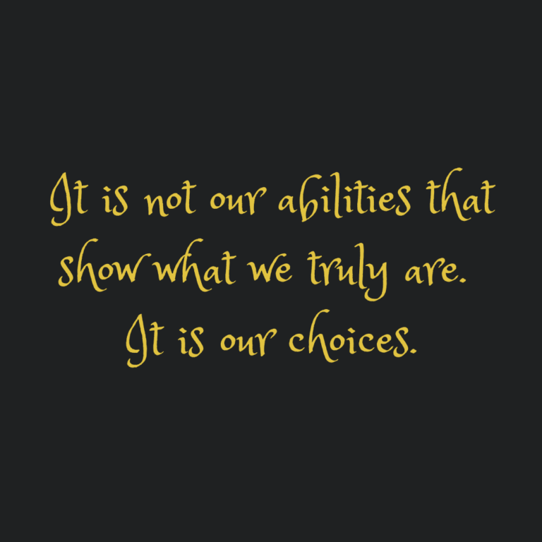Read more about the article It is not our abilities that show what we truly are. It is our choices.