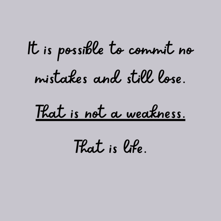 Read more about the article It is possible to commit no mistakes and still lose. That is not a weakness. That is life.