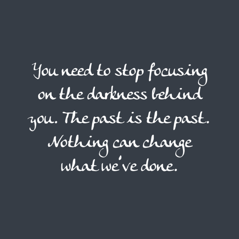 Read more about the article You need to stop focusing on the darkness behind you. The past is the past. Nothing can change what we’ve done.
