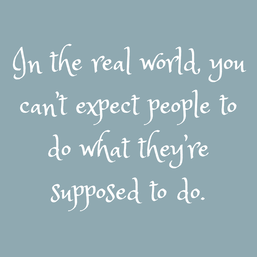 You are currently viewing In the real world, you can’t expect people to do what they’re supposed to do.