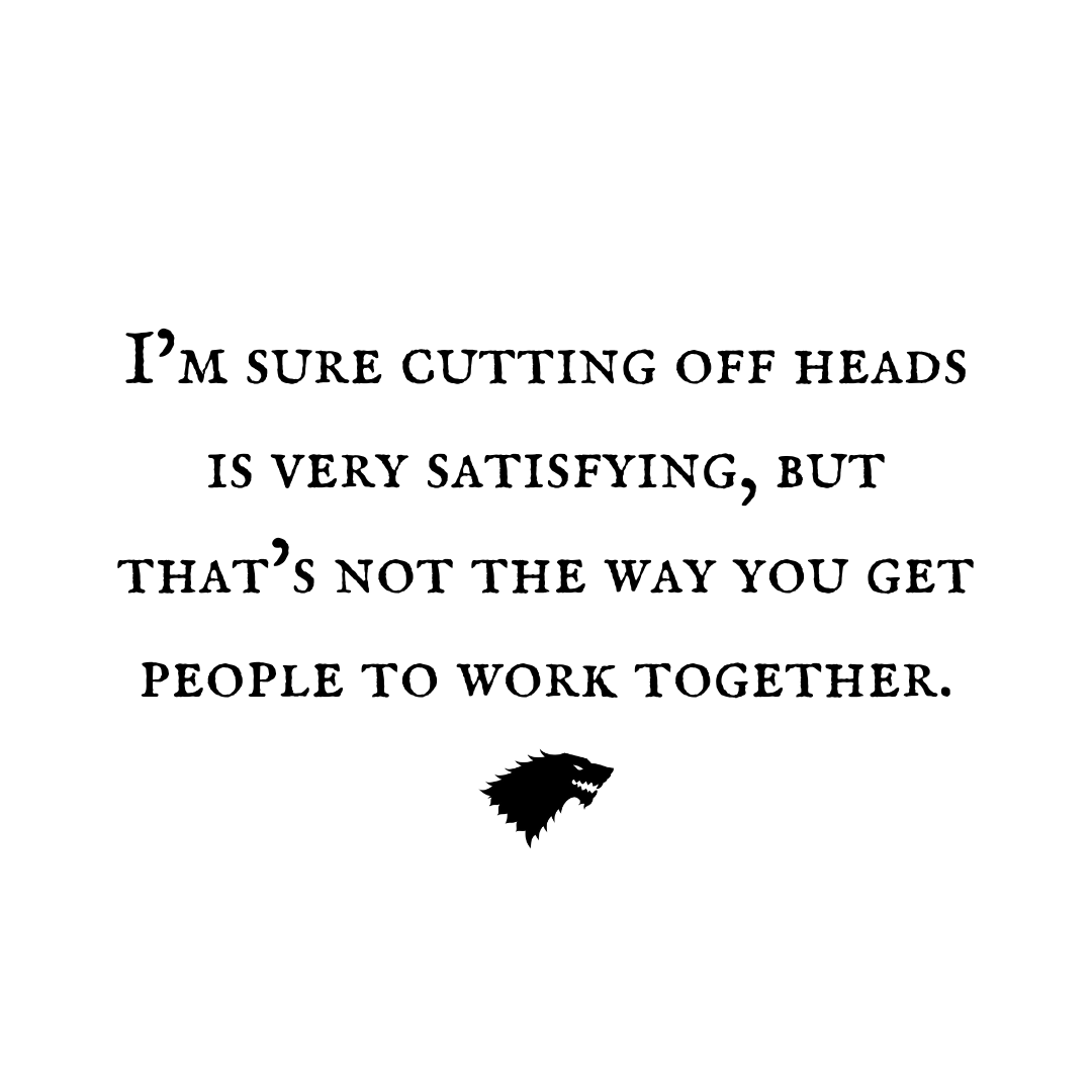 I m Sure Cutting Off Heads Is Very Satisfying But That s Not The Way