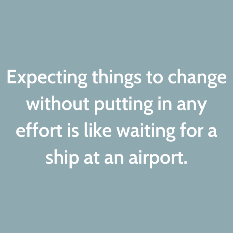 Read more about the article Expecting things to change without putting in any effort is like waiting for a ship at an airport.