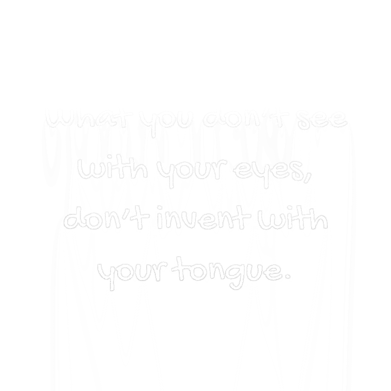 Read more about the article What you don’t see with your eyes, don’t invent with your tongue.