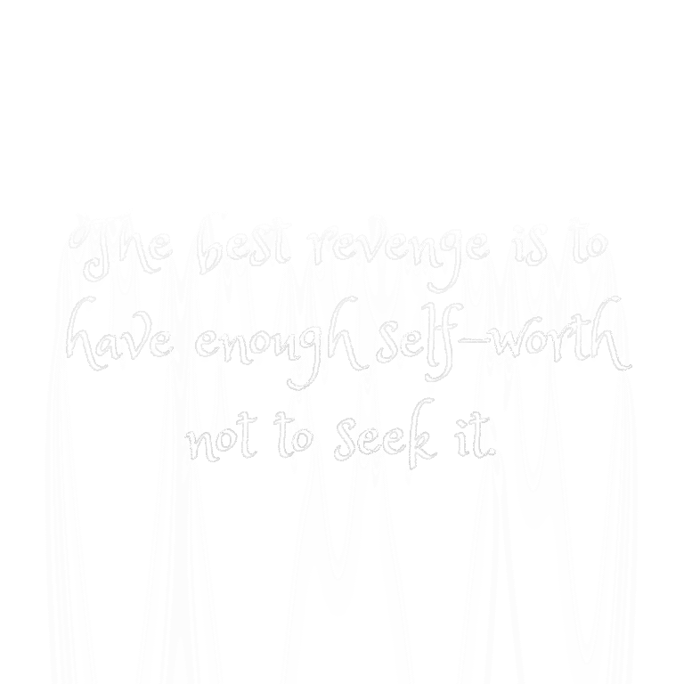 Read more about the article The best revenge is to have enough self-worth not to seek it.