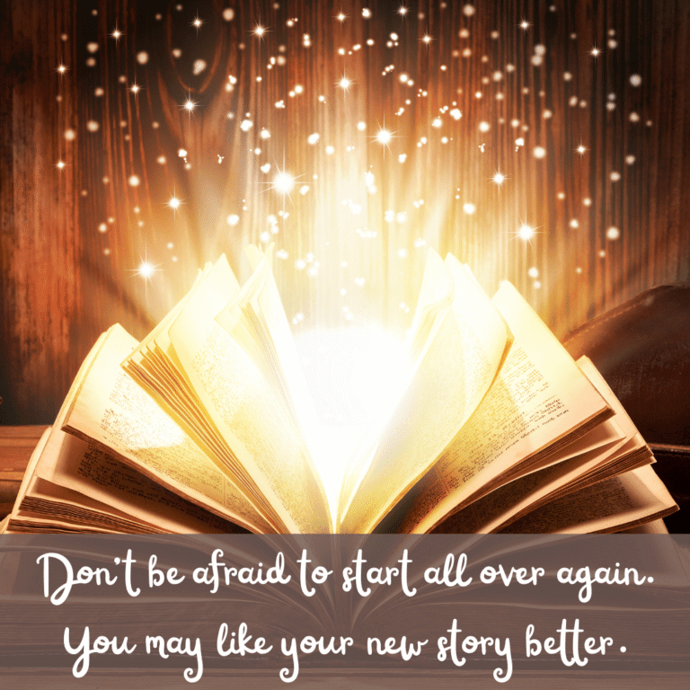 Read more about the article Don’t be afraid to start all over again. You may like your new story better.