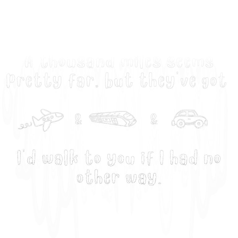 Read more about the article A thousand miles seems pretty far, but they’ve got planes and trains and cars, I’d walk to you if I had no other way.
