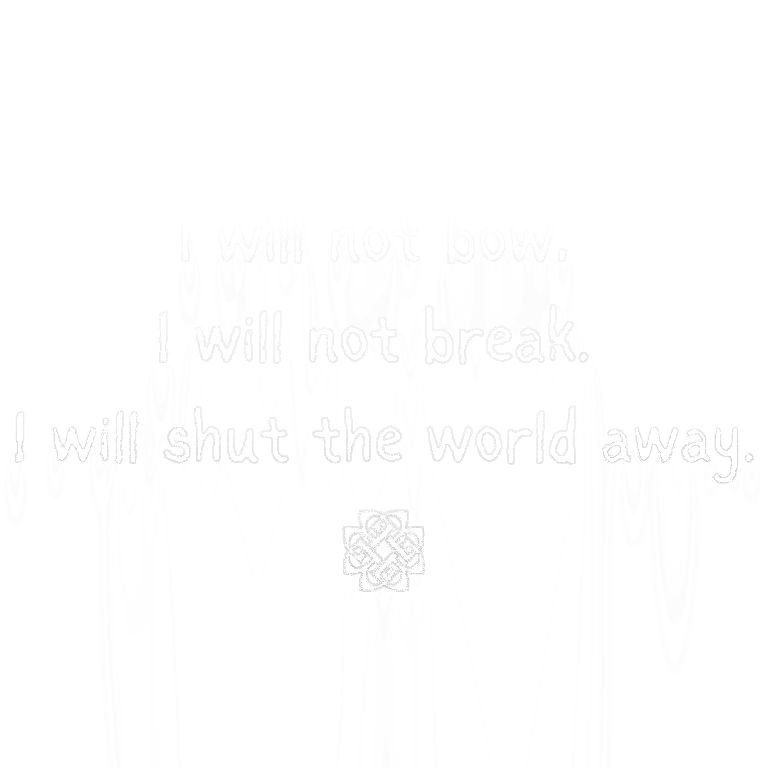 Read more about the article I will not bow, I will not break. I will shut the world away.