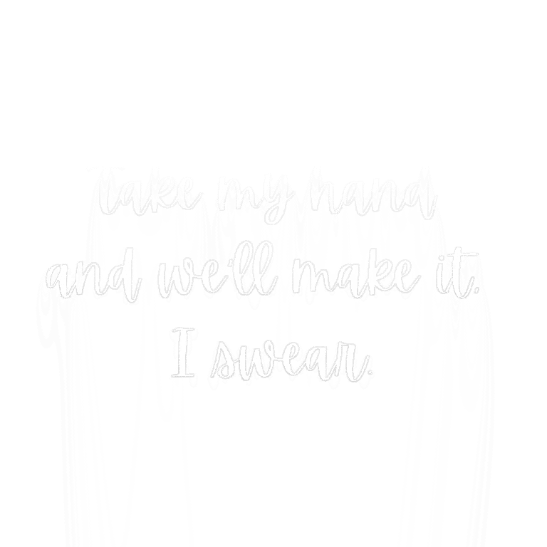 Read more about the article Take my hand and we’ll make it, I swear.