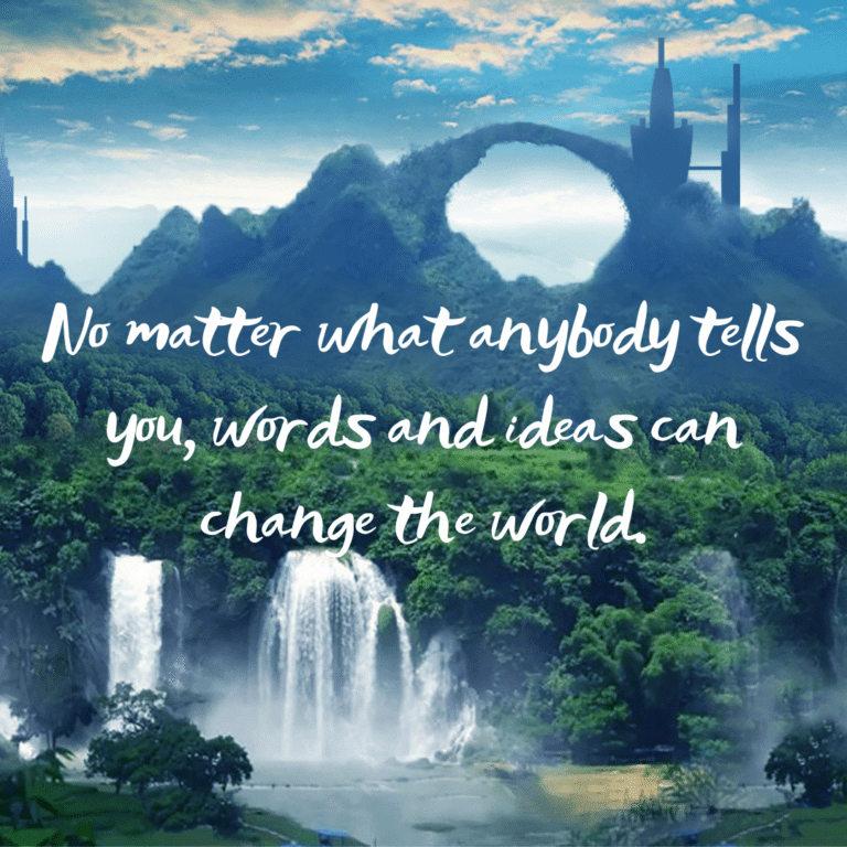 Read more about the article No matter what anybody tells you, words and ideas can change the world.