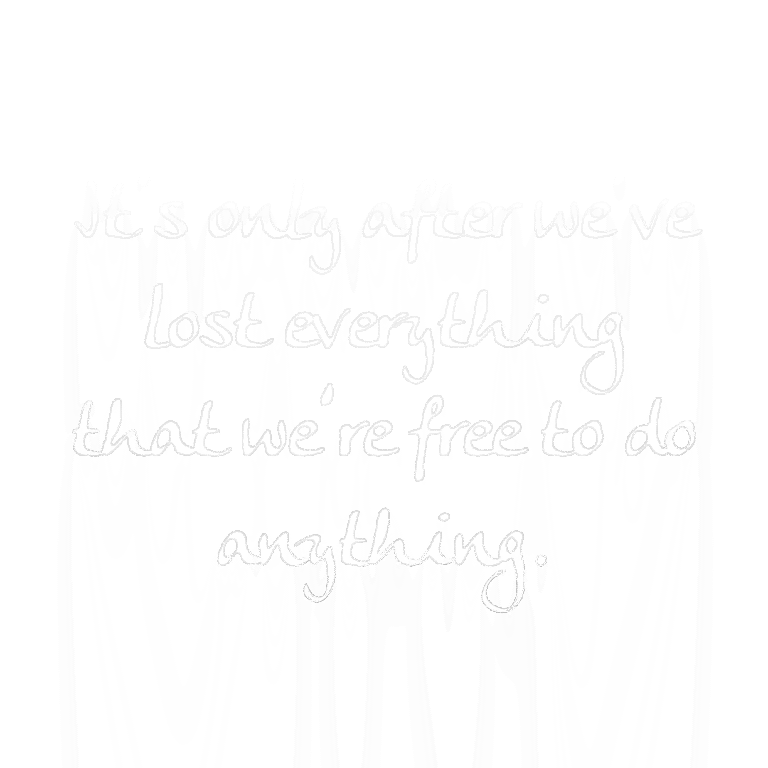 Read more about the article It’s only after we’ve lost everything that we’re free to do anything.