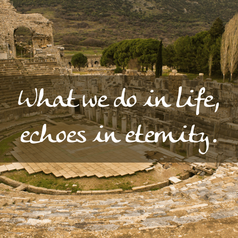 Read more about the article What we do in life, echoes in eternity.
