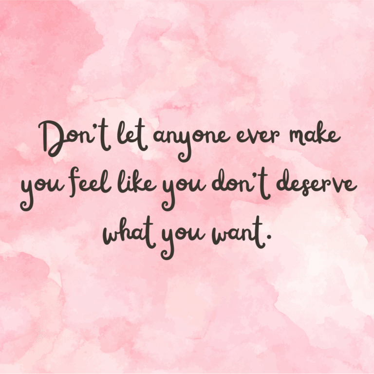 Read more about the article Don’t let anyone ever make you feel like you don’t deserve what you want.