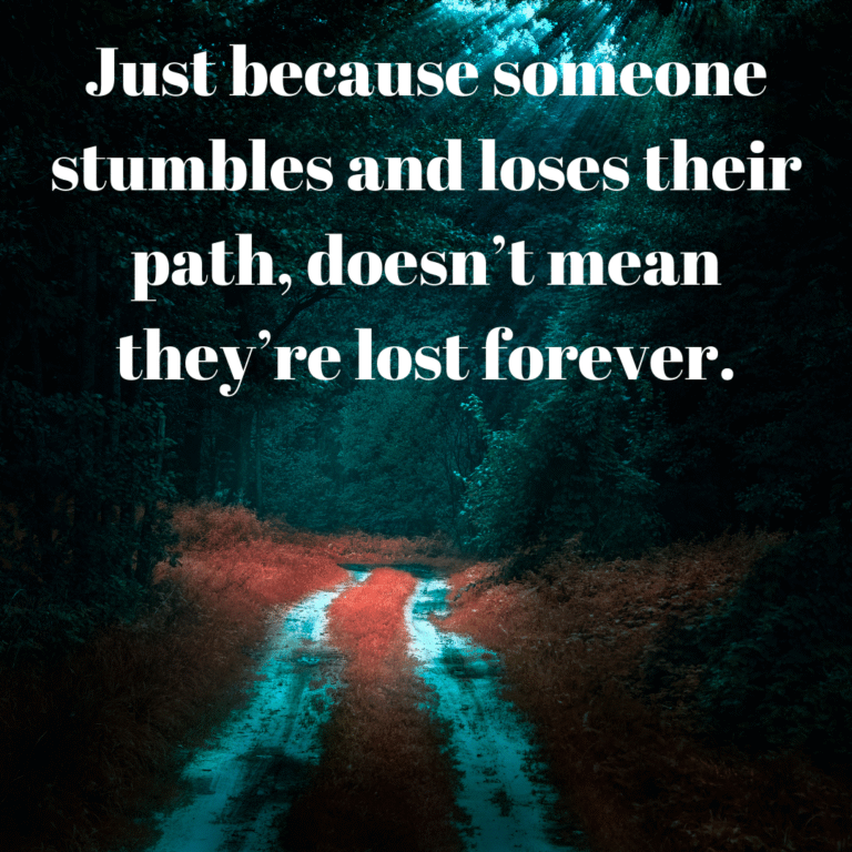 Read more about the article Just because someone stumbles and loses their path, doesn’t mean they’re lost forever.