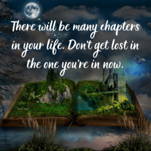 Read more about the article There will be many chapters in your life. Don’t get lost in the one you’re in now.