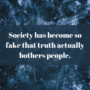 Read more about the article Society has become so fake that truth actually bothers people.