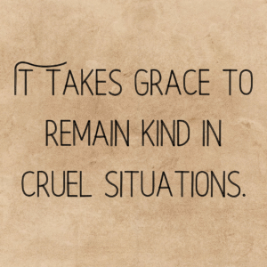 Read more about the article It takes grace to remain kind in cruel situations.