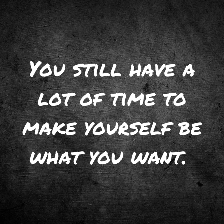 Read more about the article You still have a lot of time to make yourself be what you want.