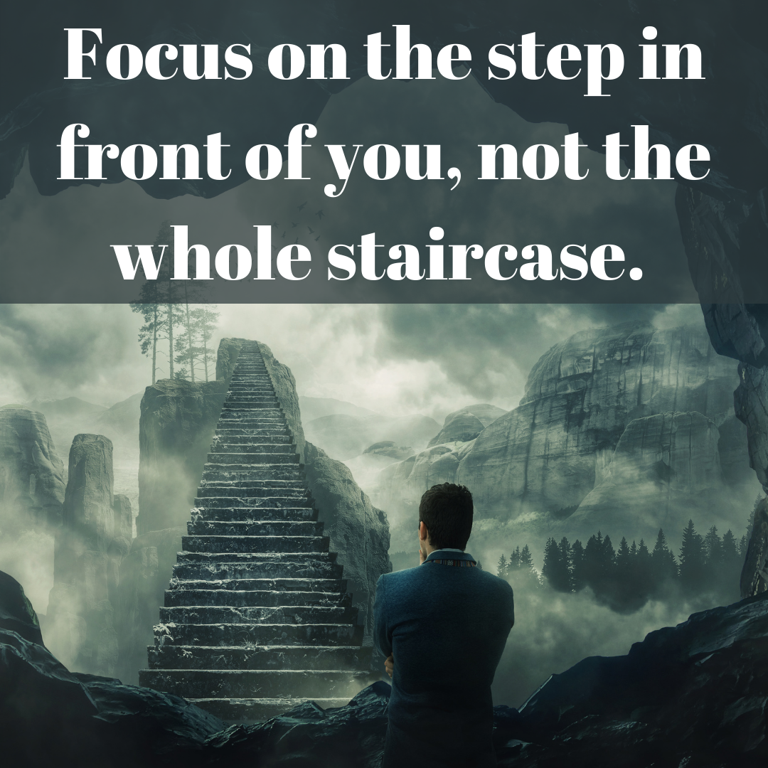 You are currently viewing Focus on the step in front of you, not the whole staircase.