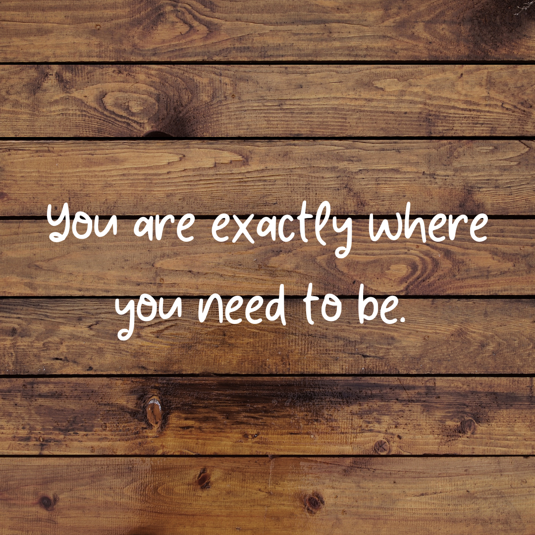 You are currently viewing You are exactly where you need to be.