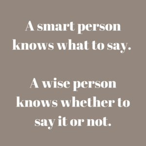 Read more about the article A smart person knows what to say. A wise person knows whether to say it or not.