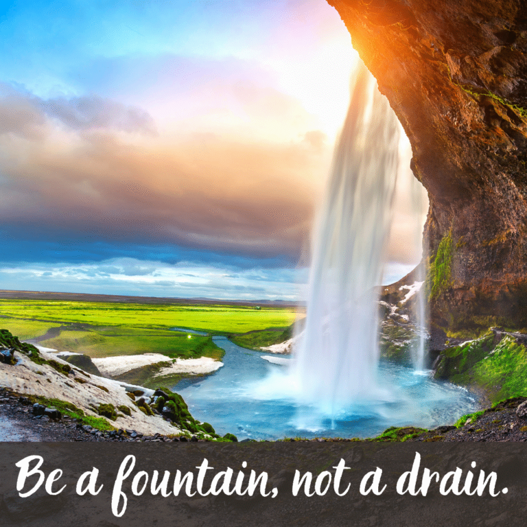 Read more about the article Be a fountain, not a drain.