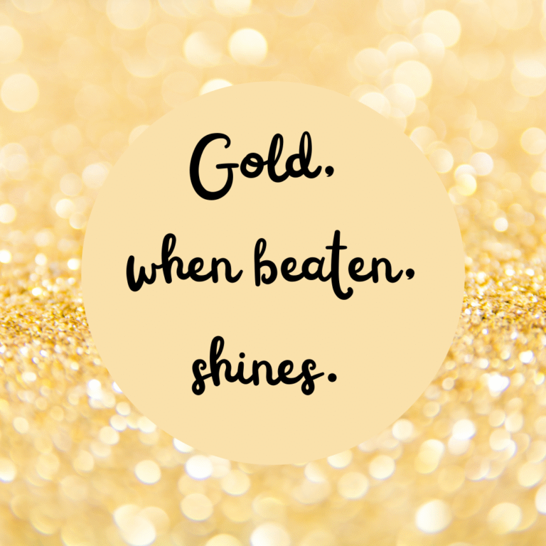 Read more about the article Gold, when beaten, shines.