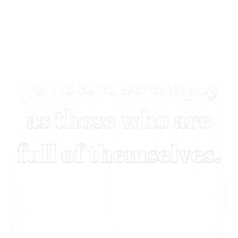 Read more about the article None are so empty as those who are full of themselves.