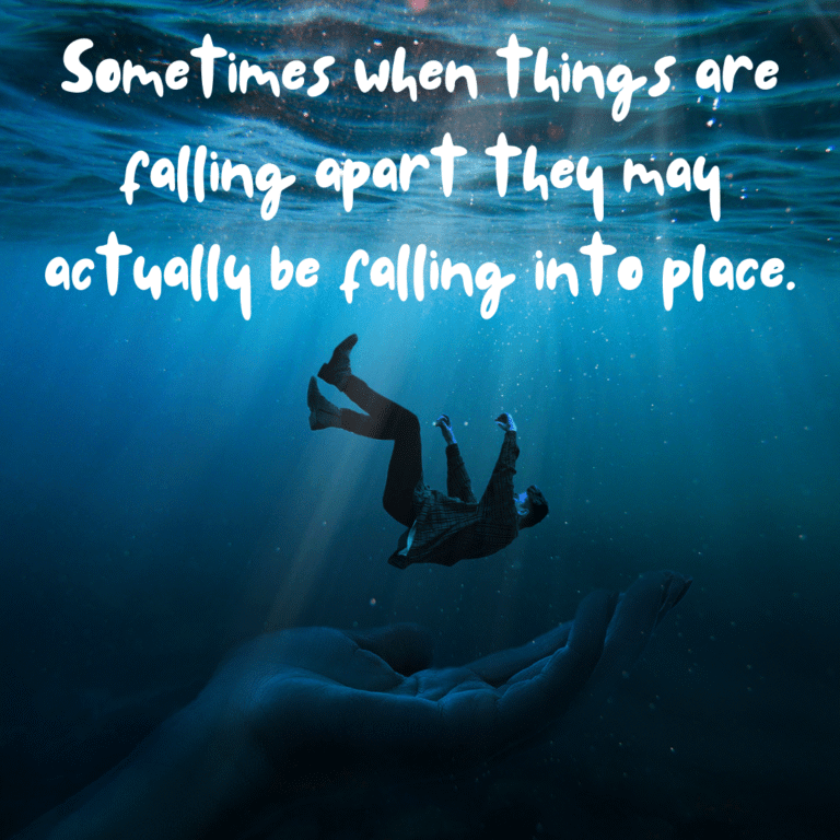 Read more about the article Sometimes when things are falling apart they may actually be falling into place.
